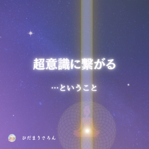 超意識に繋がる…ということ。それに必要な事は？どうすればいいかについて。