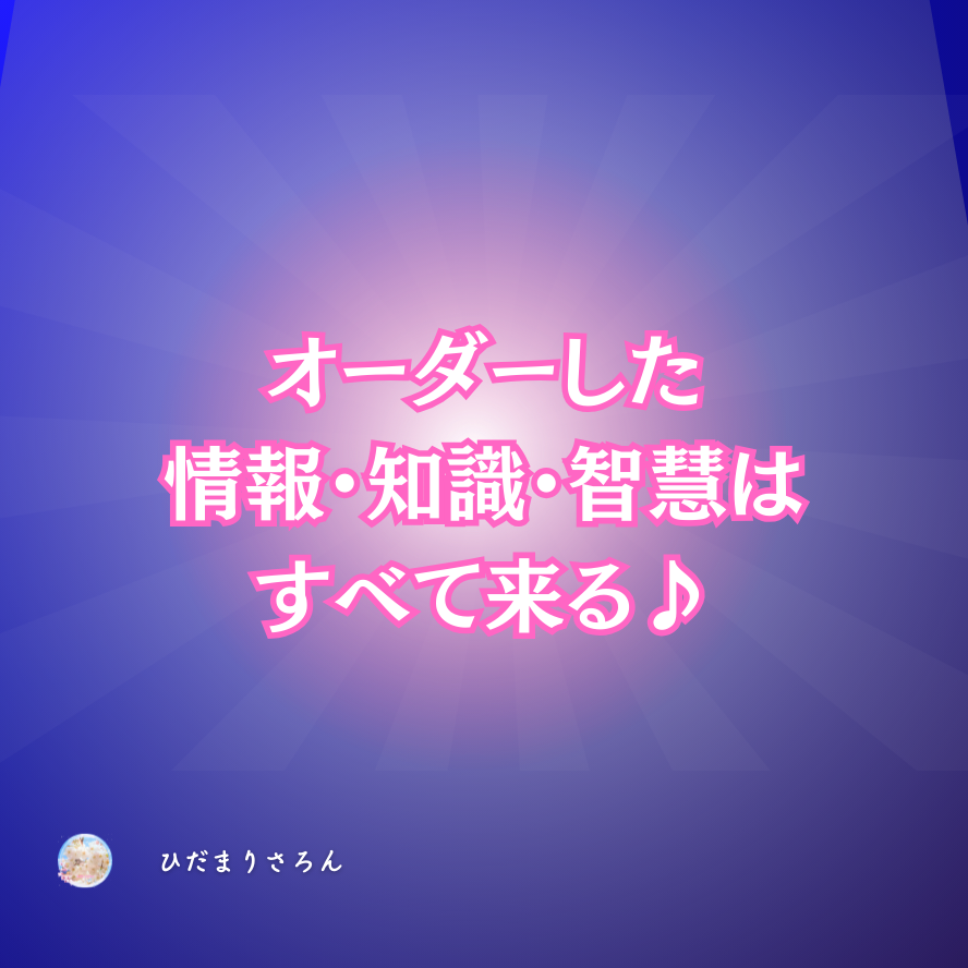 基本的に《オーダーした》情報・知識・智慧はすべて来る♪